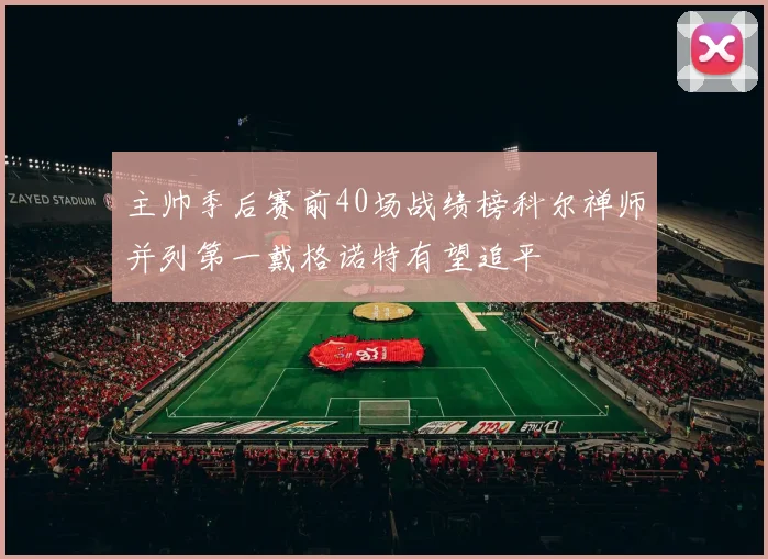 主帅季后赛前40场战绩榜科尔禅师并列第一戴格诺特有望追平